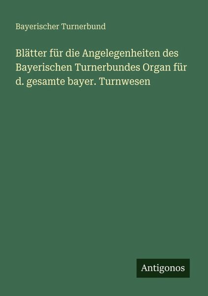 Blätter für die Angelegenheiten des Bayerischen Turnerbundes Organ für d. gesamte bayer. Turnwesen