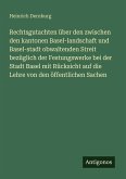 Rechtsgutachten über den zwischen den kantonen Basel-landschaft und Basel-stadt obwaltenden Streit bezüglich der Festungswerke bei der Stadt Basel mit Rücksicht auf die Lehre von den öffentlichen Sachen