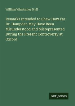 Cover Remarks Intended to Shew How Far Dr. Hampden May Have Been Misunderstood and Misrepresented During the Present Controversy at Oxford