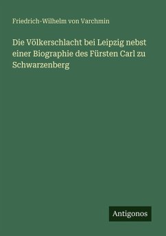 Cover Die Völkerschlacht bei Leipzig nebst einer Biographie des Fürsten Carl zu Schwarzenberg