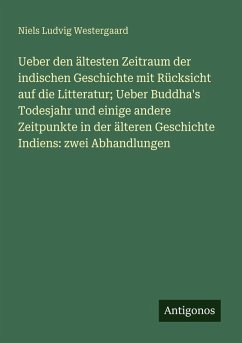 Cover Ueber den ältesten Zeitraum der indischen Geschichte mit Rücksicht auf die Litteratur; Ueber Buddha's Todesjahr und einige andere Zeitpunkte in der älteren Geschichte Indiens: zwei Abhandlungen