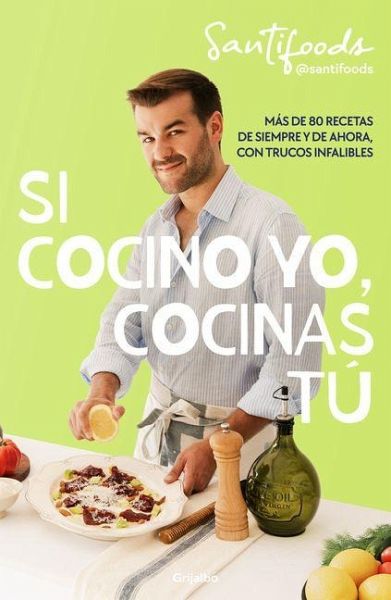 Si Cocino Yo, Cocinas Tú / If I Can Cook, You Can Cook: Over 80 Classic and Modern Recipes with Foolproof Tips Si Cocino Yo, Cocinas Tú / If I Can Cook, You Can Cook: Over 80 Classic and Modern Recipes with Foolproof Tips