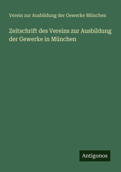Zeitschrift des Vereins zur Ausbildung der Gewerke in München - München, Verein zur Ausbildung der Gewerke