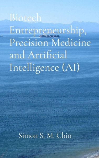 Biotech Entrepreneurship, Precision Medicine and Artificial Intelligence (AI) Biotech Entrepreneurship, Precision Medicine and Artificial Intelligence (AI)