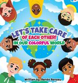 Let's Take Care of Each Other! In Our Colorful World Let's Take Care of Each Other! In Our Colorful World