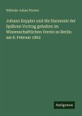 Johann Keppler und die Harmonie der Spähren Vortrag gehalten im Wissenschaftlichen Verein zu Berlin am 8. Februar 1862
