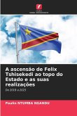 A ascensão de Felix Tshisekedi ao topo do Estado e as suas realizações A ascensão de Felix Tshisekedi ao topo do Estado e as suas realizações