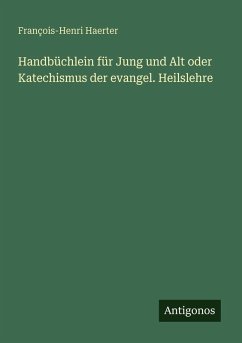 Handbüchlein für Jung und Alt oder Katechismus der evangel. Heilslehre - Haerter, François-Henri Handbüchlein für Jung und Alt oder Katechismus der evangel. Heilslehre - Haerter, François-Henri