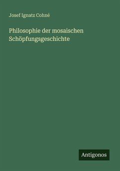 Philosophie der mosaischen Schöpfungsgeschichte - Cohné, Josef Ignatz