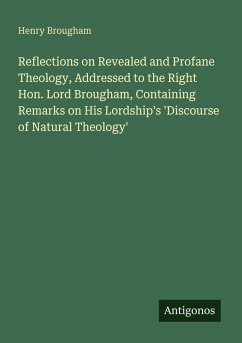 Cover Reflections on Revealed and Profane Theology, Addressed to the Right Hon. Lord Brougham, Containing Remarks on His Lordship's 'Discourse of Natural Theology'