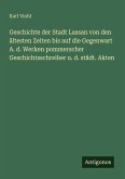 Geschichte der Stadt Lassan von den ältesten Zeiten bis auf die Gegenwart A. d. Werken pommerscher Geschichtsschreiber u. d. städt. Akten
