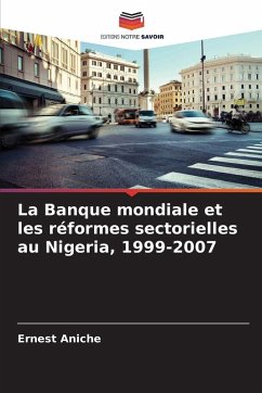 La Banque mondiale et les réformes sectorielles au Nigeria, 1999-2007 - Aniche, Ernest
