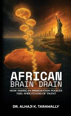 African Brain Drain, How the American Immigration Policies Fuel Africa's Loss of Talent - Tarawally, Alhaji K