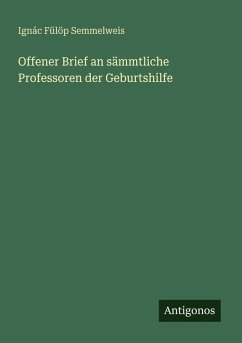 Offener Brief an sämmtliche Professoren der Geburtshilfe - Semmelweis, Ignác Fülöp