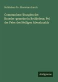 Communions-liturgien der Brueder-gemeine in Bethlehem: Pei der Feier des Heiligen Abendmahls Communions-liturgien der Brueder-gemeine in Bethlehem: Pei der Feier des Heiligen Abendmahls