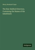 The New-Bedford Directory, Containing the Names of the Inhabitants The New-Bedford Directory, Containing the Names of the Inhabitants
