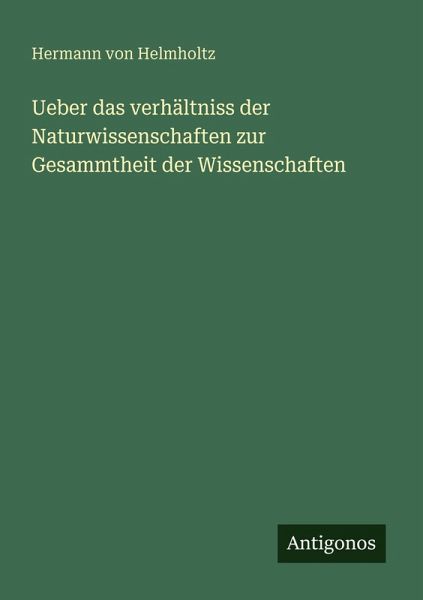 Ueber das verhältniss der Naturwissenschaften zur Gesammtheit der Wissenschaften