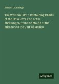 The Western Pilot : Containing Charts of the Ohio River and of the Mississippi, from the Mouth of the Missouri to the Gulf of Mexico