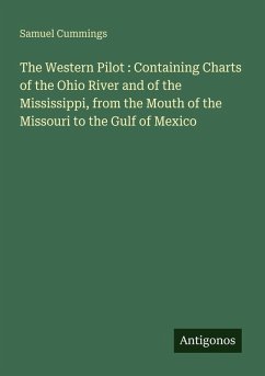 The Western Pilot : Containing Charts of the Ohio River and of the Mississippi, from the Mouth of the Missouri to the Gulf of Mexico - Cummings, Samuel