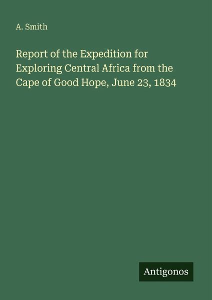 Report of the Expedition for Exploring Central Africa from the Cape of Good Hope, June 23, 1834 Report of the Expedition for Exploring Central Africa from the Cape of Good Hope, June 23, 1834