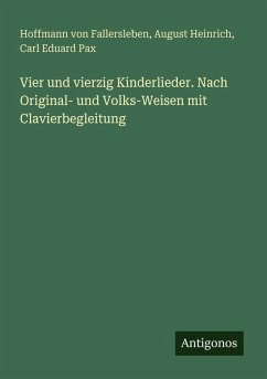 Vier und vierzig Kinderlieder. Nach Original- und Volks-Weisen mit Clavierbegleitung - Fallersleben, Hoffmann Von; Heinrich, August; Pax, Carl Eduard