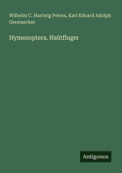 Hymenoptera. Haütfluger - Peters, Wilhelm C. Hartwig; Gerstaecker, Karl Eduard Adolph Hymenoptera. Haütfluger - Peters, Wilhelm C. Hartwig; Gerstaecker, Karl Eduard Adolph