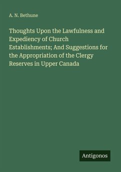 Thoughts Upon the Lawfulness and Expediency of Church Establishments; And Suggestions for the Appropriation of the Clergy Reserves in Upper Canada - Bethune, A. N.