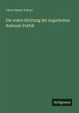 Die wahre Richtung der ungarischen National-Politik Die wahre Richtung der ungarischen National-Politik
