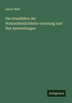 Die Grundsätze der Wahrscheinlichkeits-rechnung und ihre Anwendungen - Wild, Albert Die Grundsätze der Wahrscheinlichkeits-rechnung und ihre Anwendungen - Wild, Albert