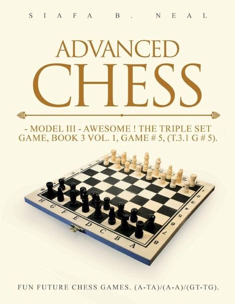 Advanced Chess - Model III - Awesome ! The Triple Set Game, Book 3 Vol. 1, Game # 5, (T.3.1 G # 5)