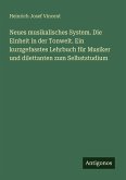Neues musikalisches System. Die Einheit in der Tonwelt. Ein kurzgefasstes Lehrbuch für Musiker und dilettanten zum Selbststudium