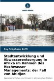 Stadtentwicklung und Abwasserentsorgung in Afrika im Rahmen des Hochwasser Managements: der Fall von Abidjan Stadtentwicklung und Abwasserentsorgung in Afrika im Rahmen des Hochwasser Managements: der Fall von Abidjan