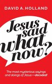 Jesus Said What Now? Jesus Said What Now?