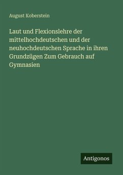 Cover Laut und Flexionslehre der mittelhochdeutschen und der neuhochdeutschen Sprache in ihren Grundzügen Zum Gebrauch auf Gymnasien