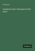 Ludwig der Baier: Schauspiel in fünf Akten