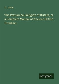 The Patriarchal Religion of Britain, or a Complete Manual of Ancient British Druidism - James, D.