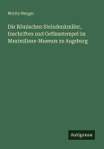 Die Römischen Steindenkmäler, Inschriften und Gefässstempel im Maximilians-Museum zu Augsburg Die Römischen Steindenkmäler, Inschriften und Gefässstempel im Maximilians-Museum zu Augsburg