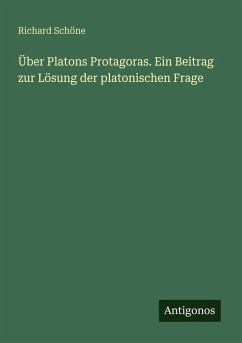Über Platons Protagoras. Ein Beitrag zur Lösung der platonischen Frage Cover Über Platons Protagoras. Ein Beitrag zur Lösung der platonischen Frage