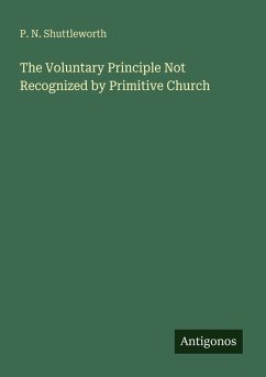 The Voluntary Principle Not Recognized by Primitive Church - Shuttleworth, P. N.