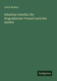Sebastian Castellio: Ein biographischer Versuch nach den Quellen Sebastian Castellio: Ein biographischer Versuch nach den Quellen