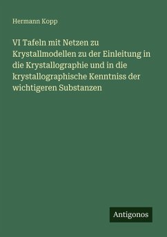 VI Tafeln mit Netzen zu Krystallmodellen zu der Einleitung in die Krystallographie und in die krystallographische Kenntniss der wichtigeren Substanzen - Kopp, Hermann