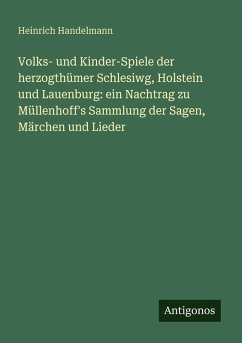 Cover Volks- und Kinder-Spiele der herzogthümer Schlesiwg, Holstein und Lauenburg: ein Nachtrag zu Müllenhoff's Sammlung der Sagen, Märchen und Lieder