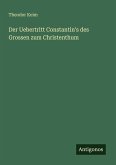 Der Uebertritt Constantin's des Grossen zum Christenthum