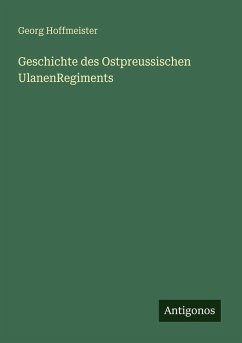 Geschichte des Ostpreussischen UlanenRegiments - Hoffmeister, Georg Geschichte des Ostpreussischen UlanenRegiments - Hoffmeister, Georg