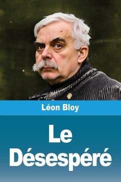Le Désespéré - Bloy, Léon Le Désespéré - Bloy, Léon