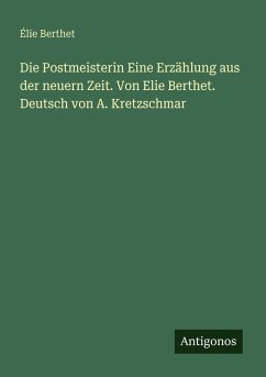 Die Postmeisterin Eine Erzählung aus der neuern Zeit. Von Elie Berthet. Deutsch von A. Kretzschmar - Berthet, Élie