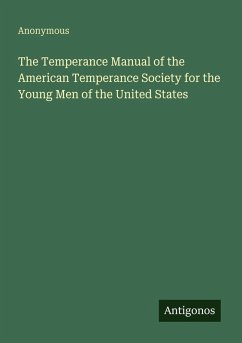 The Temperance Manual of the American Temperance Society for the Young Men of the United States - Anonymous