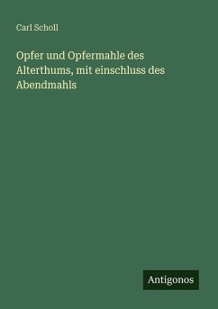 Opfer und Opfermahle des Alterthums, mit einschluss des Abendmahls - Scholl, Carl Opfer und Opfermahle des Alterthums, mit einschluss des Abendmahls - Scholl, Carl
