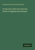 On the Use of Hot Air in the Iron Works of England and Scotland On the Use of Hot Air in the Iron Works of England and Scotland