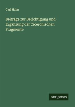 Beiträge zur Berichtigung und Ergänzung der Ciceronischen Fragmente - Halm, Carl
